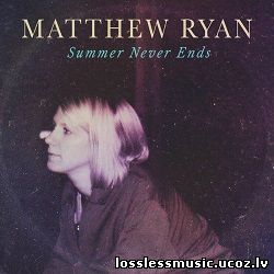 Matthew Ryan - Summer Never Ends (Lancio Single Remix). FLAC, 2018 Matthew Ryan - Summer Never Ends (Lancio Single Remix). FLAC, 2018